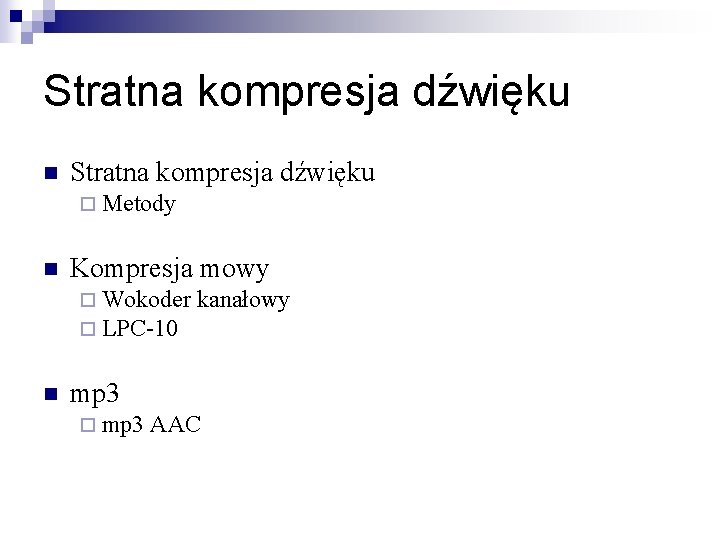 Stratna kompresja dźwięku n Stratna kompresja dźwięku ¨ Metody n Kompresja mowy ¨ Wokoder