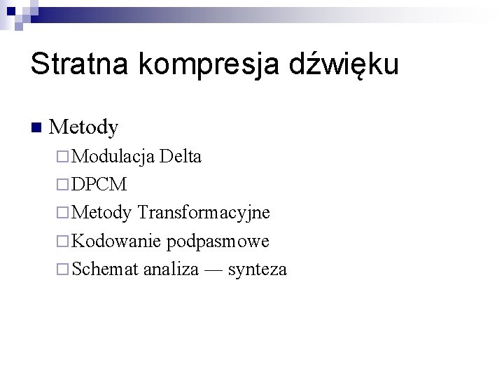 Stratna kompresja dźwięku n Metody ¨ Modulacja Delta ¨ DPCM ¨ Metody Transformacyjne ¨