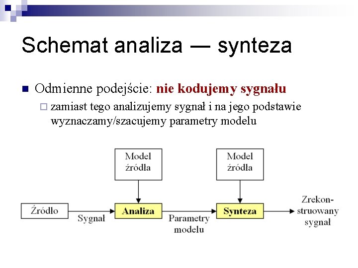 Schemat analiza ― synteza n Odmienne podejście: nie kodujemy sygnału ¨ zamiast tego analizujemy