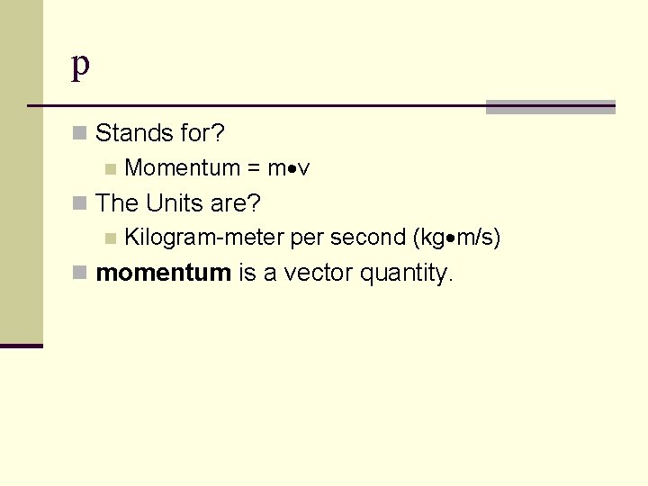 p n Stands for? n Momentum = m v n The Units are? n