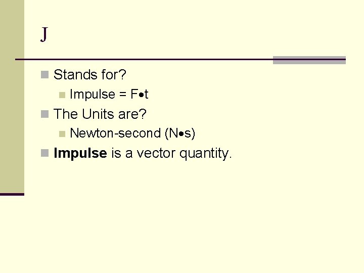 J n Stands for? n Impulse = F t n The Units are? n