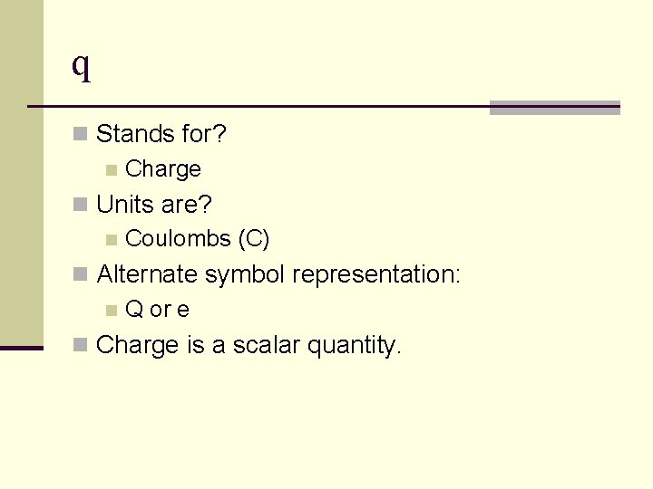 q n Stands for? n Charge n Units are? n Coulombs (C) n Alternate