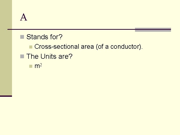 A n Stands for? n Cross-sectional area (of a conductor). n The Units are?