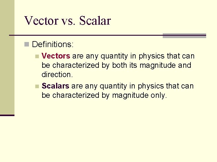 Vector vs. Scalar n Definitions: n Vectors are any quantity in physics that can