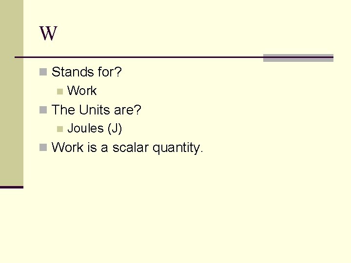 W n Stands for? n Work n The Units are? n Joules (J) n