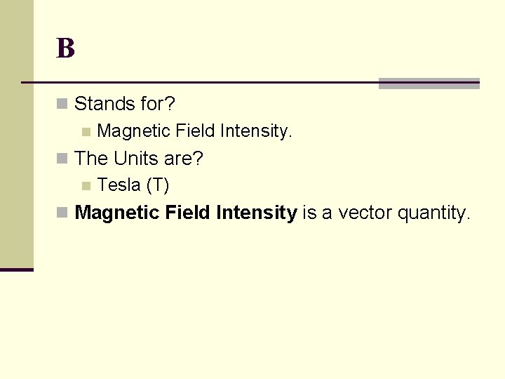 B n Stands for? n Magnetic Field Intensity. n The Units are? n Tesla