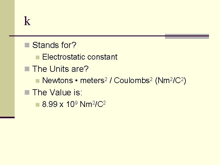 k n Stands for? n Electrostatic constant n The Units are? n Newtons •