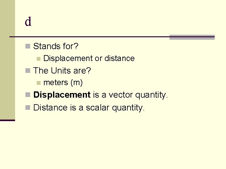 d n Stands for? n Displacement or distance n The Units are? n meters