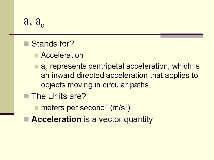 a, ac n Stands for? n Acceleration n ac represents centripetal acceleration, which is