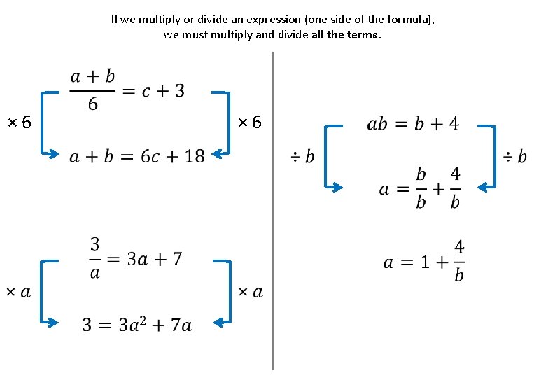 If we multiply or divide an expression (one side of the formula), we must