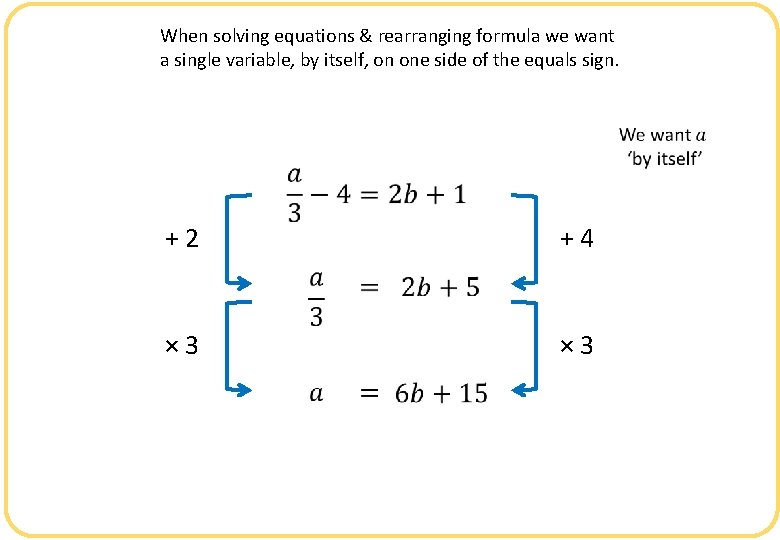 When solving equations & rearranging formula we want a single variable, by itself, on