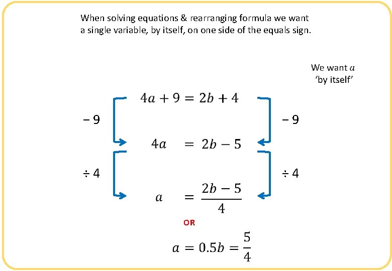 When solving equations & rearranging formula we want a single variable, by itself, on