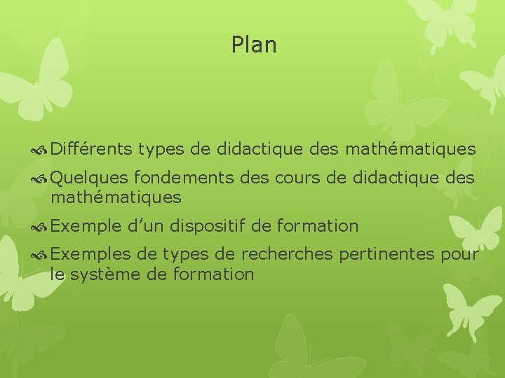 Plan Différents types de didactique des mathématiques Quelques fondements des cours de didactique des