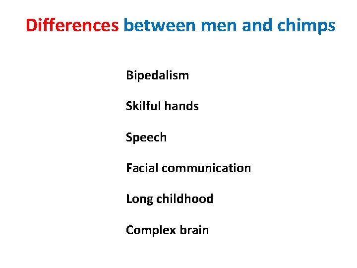  Differences between men and chimps Bipedalism Skilful hands Speech Facial communication Long childhood