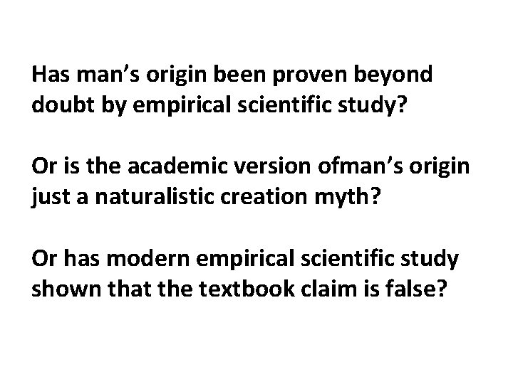 Has man’s origin been proven beyond doubt by empirical scientific study? Or is the