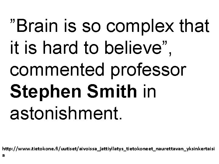 ”Brain is so complex that it is hard to believe”, commented professor Stephen Smith