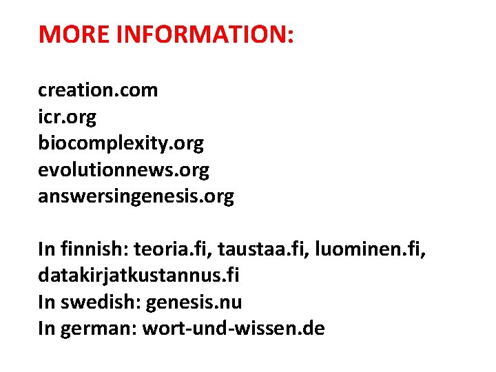 MORE INFORMATION: creation. com icr. org biocomplexity. org evolutionnews. org answersingenesis. org In finnish: