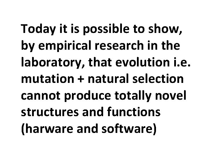 Today it is possible to show, by empirical research in the laboratory, that evolution