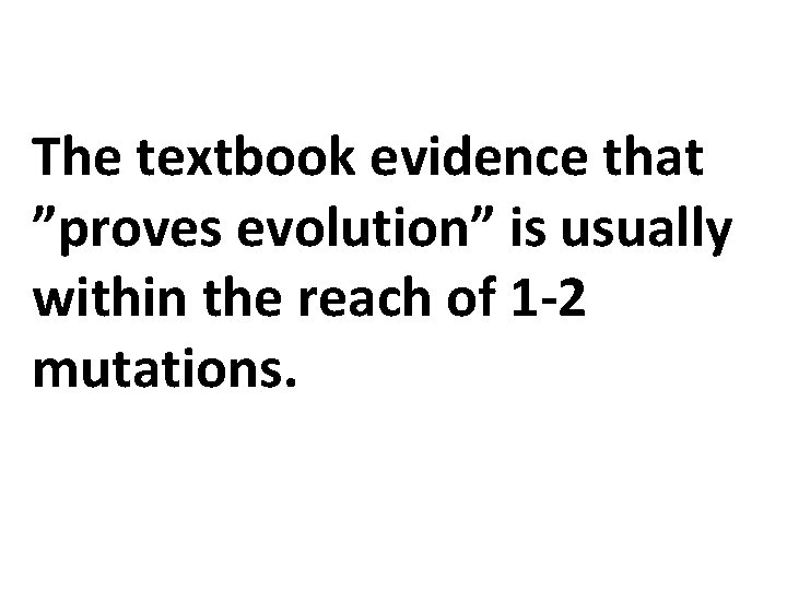 The textbook evidence that ”proves evolution” is usually within the reach of 1 -2