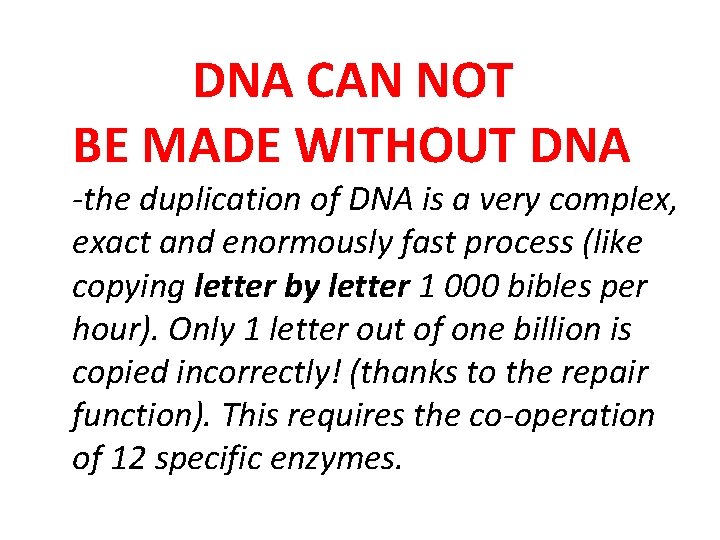  DNA CAN NOT BE MADE WITHOUT DNA -the duplication of DNA is a