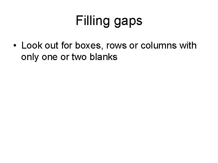 Filling gaps • Look out for boxes, rows or columns with only one or Filling gaps • Look out for boxes, rows or columns with only one or