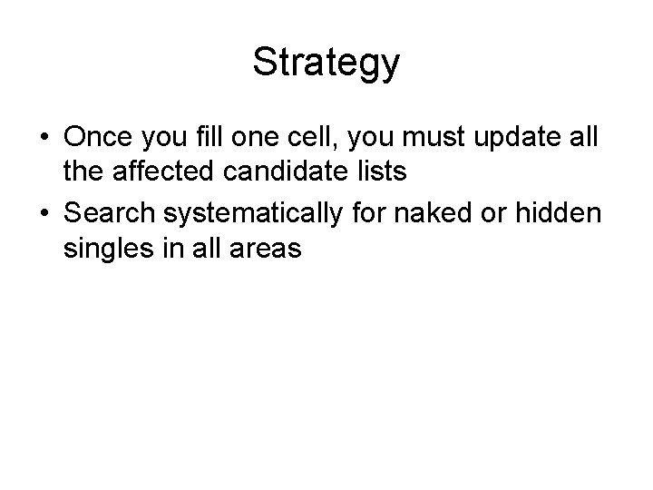 Strategy • Once you fill one cell, you must update all the affected candidate Strategy • Once you fill one cell, you must update all the affected candidate