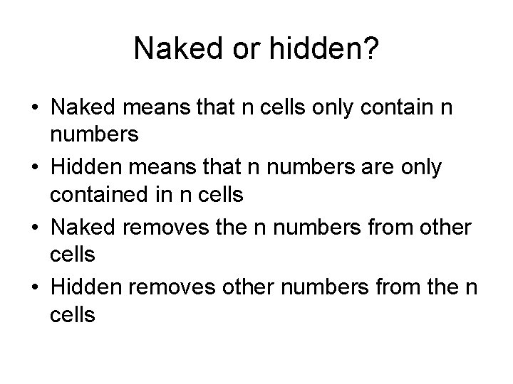 Naked or hidden? • Naked means that n cells only contain n numbers • Naked or hidden? • Naked means that n cells only contain n numbers •