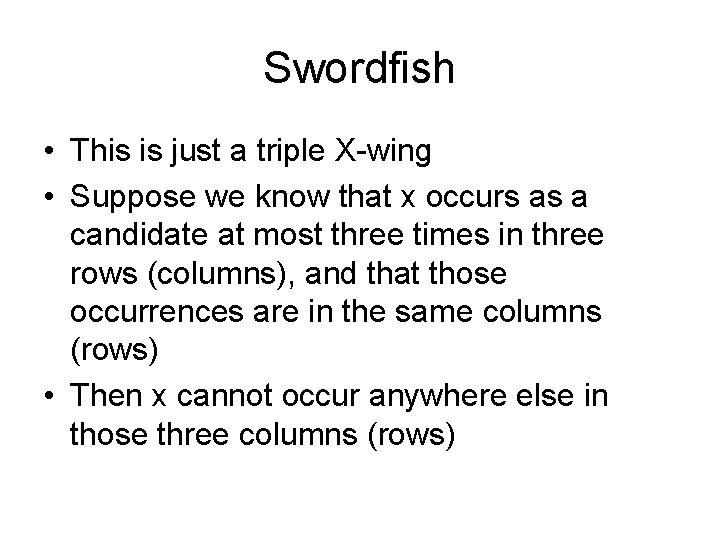 Swordfish • This is just a triple X-wing • Suppose we know that x Swordfish • This is just a triple X-wing • Suppose we know that x