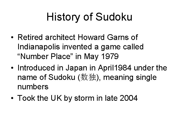History of Sudoku • Retired architect Howard Garns of Indianapolis invented a game called History of Sudoku • Retired architect Howard Garns of Indianapolis invented a game called