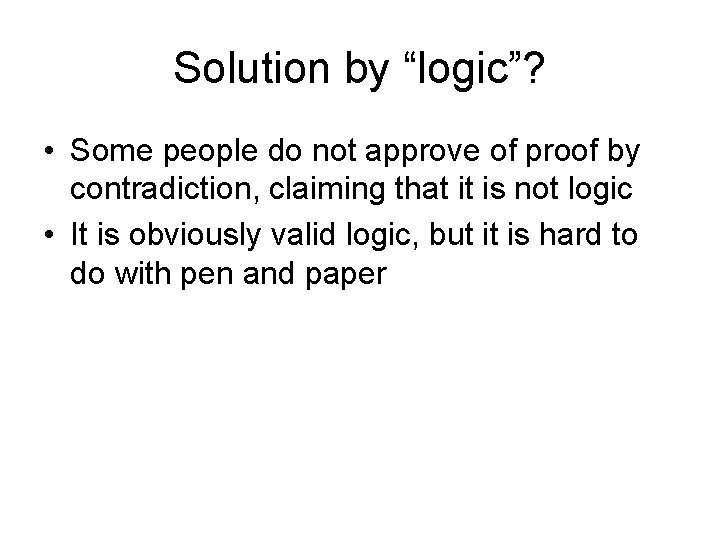 Solution by “logic”? • Some people do not approve of proof by contradiction, claiming Solution by “logic”? • Some people do not approve of proof by contradiction, claiming
