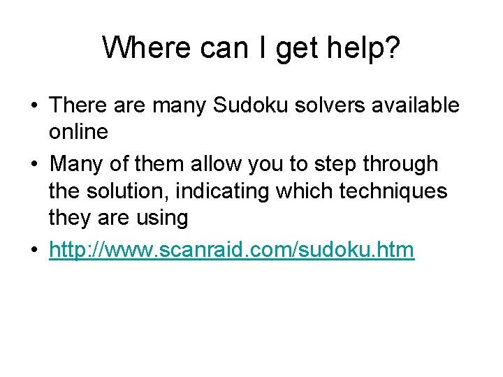Where can I get help? • There are many Sudoku solvers available online • Where can I get help? • There are many Sudoku solvers available online •
