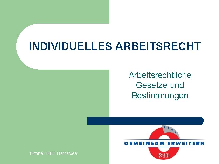 INDIVIDUELLES ARBEITSRECHT Arbeitsrechtliche Gesetze und Bestimmungen 0 ktober 2004 Hafnersee 