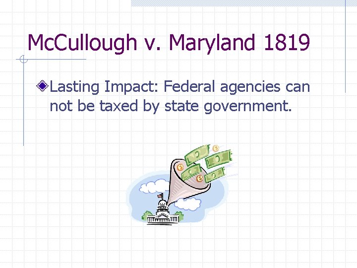 Mc. Cullough v. Maryland 1819 Lasting Impact: Federal agencies can not be taxed by