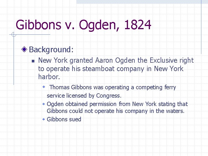 Gibbons v. Ogden, 1824 Background: n New York granted Aaron Ogden the Exclusive right