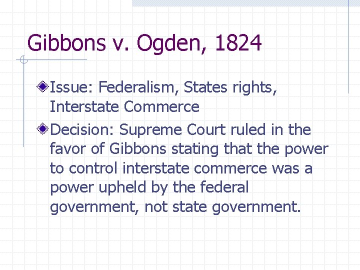 Gibbons v. Ogden, 1824 Issue: Federalism, States rights, Interstate Commerce Decision: Supreme Court ruled