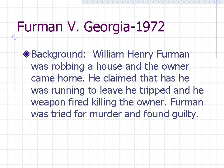 Furman V. Georgia-1972 Background: William Henry Furman was robbing a house and the owner
