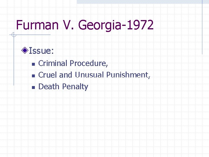 Furman V. Georgia-1972 Issue: n n n Criminal Procedure, Cruel and Unusual Punishment, Death