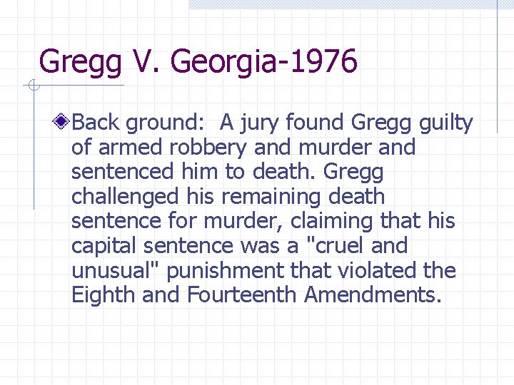 Gregg V. Georgia-1976 Back ground: A jury found Gregg guilty of armed robbery and