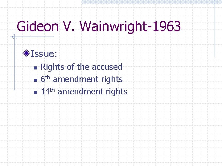 Gideon V. Wainwright-1963 Issue: n n n Rights of the accused 6 th amendment