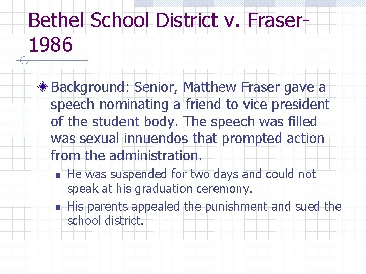 Bethel School District v. Fraser 1986 Background: Senior, Matthew Fraser gave a speech nominating