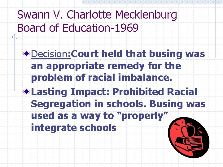 Swann V. Charlotte Mecklenburg Board of Education-1969 Decision: Court held that busing was an