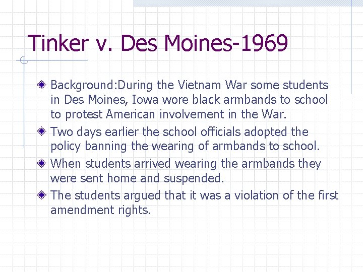 Tinker v. Des Moines-1969 Background: During the Vietnam War some students in Des Moines,