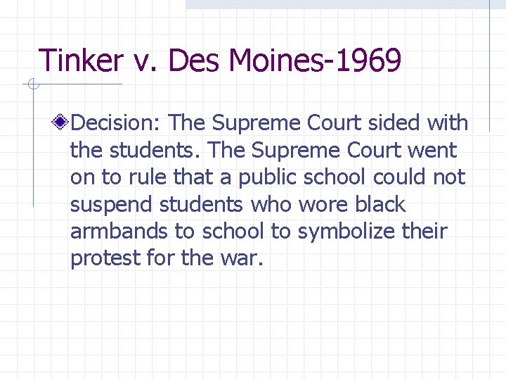 Tinker v. Des Moines-1969 Decision: The Supreme Court sided with the students. The Supreme