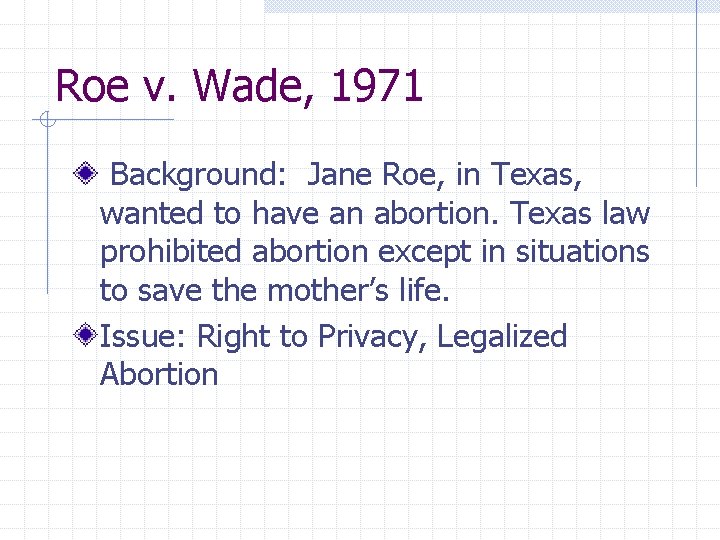 Roe v. Wade, 1971 Background: Jane Roe, in Texas, wanted to have an abortion.