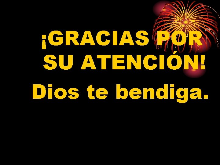 ¡GRACIAS POR SU ATENCIÓN! Dios te bendiga. 