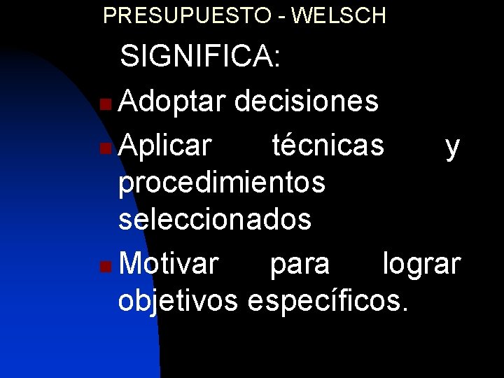 PRESUPUESTO - WELSCH SIGNIFICA: n Adoptar decisiones n Aplicar técnicas y procedimientos seleccionados n