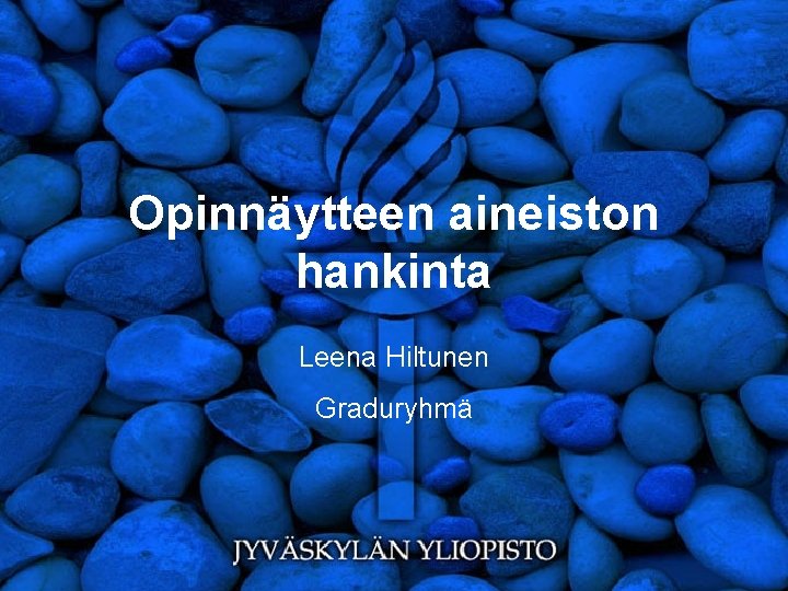 Opinnäytteen aineiston hankinta Leena Hiltunen Graduryhmä 