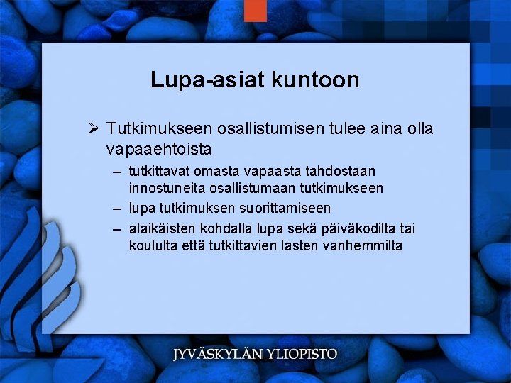 Lupa-asiat kuntoon Ø Tutkimukseen osallistumisen tulee aina olla vapaaehtoista – tutkittavat omasta vapaasta tahdostaan