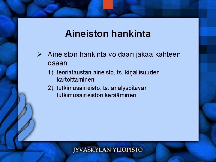 Aineiston hankinta Ø Aineiston hankinta voidaan jakaa kahteen osaan 1) teoriataustan aineisto, ts. kirjallisuuden