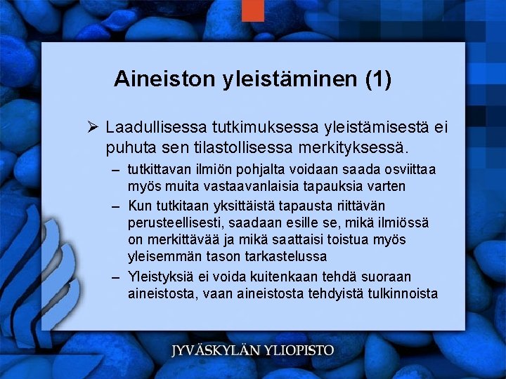 Aineiston yleistäminen (1) Ø Laadullisessa tutkimuksessa yleistämisestä ei puhuta sen tilastollisessa merkityksessä. – tutkittavan